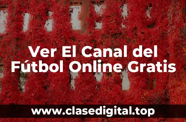 ¿Por qué Ver El Canal del Fútbol Online Gratis es Tan Popular?