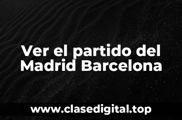 Ver el partido del Madrid Barcelona
