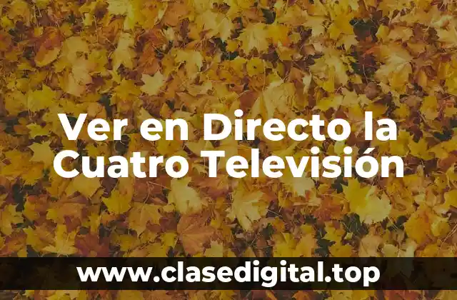¿Cuál es la Ventaja de Ver en Directo la Cuatro Televisión?
