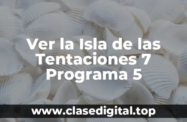 Ver la Isla de las Tentaciones 7 Programa 5