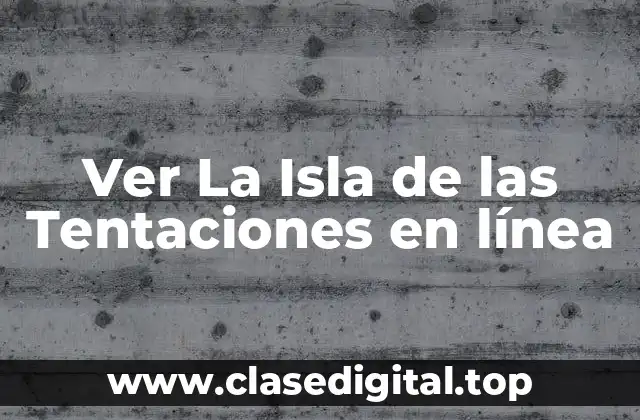 ¿Por qué deberías ver La Isla de las Tentaciones en línea?