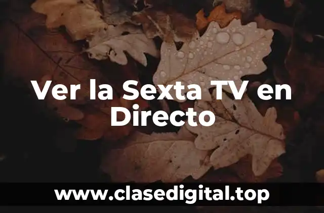 ¿Por qué Ver la Sexta TV en Directo es Tan Popular?