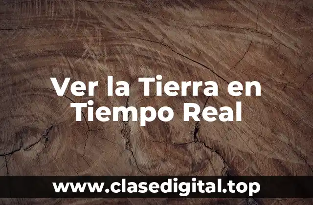 Ver la Tierra en Tiempo Real