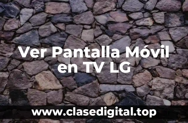 Ver Pantalla Móvil en TV LG