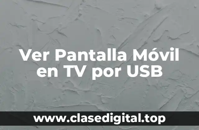 Ver Pantalla Móvil en TV por USB