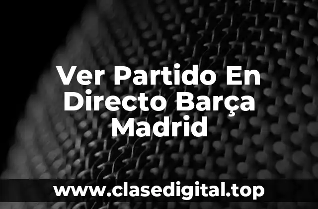 Ver Partido En Directo Barça Madrid