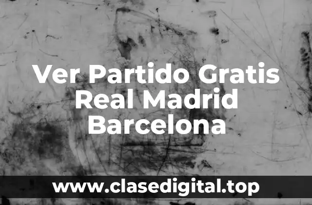 Ver Partido Gratis Real Madrid Barcelona