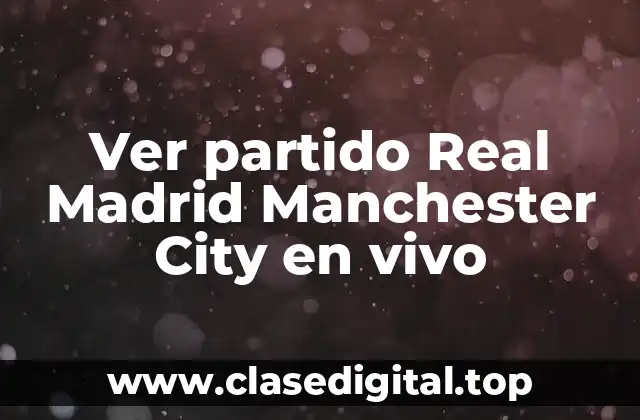 Ver partido Real Madrid Manchester City en vivo