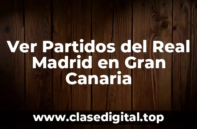 Estadios en Gran Canaria donde Ver Partidos del Real Madrid