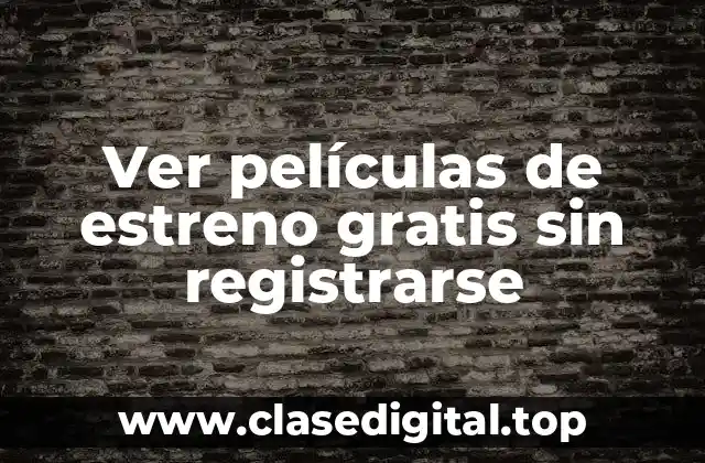 ¿Por qué ver películas de estreno gratis sin registrarse es tan popular?