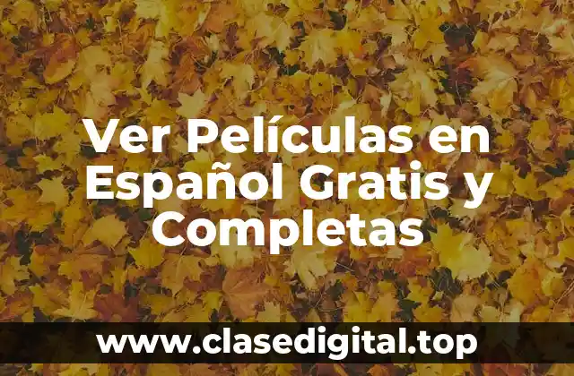 ¿Por qué Ver Películas en Español Gratis y Completas es tan Popular?