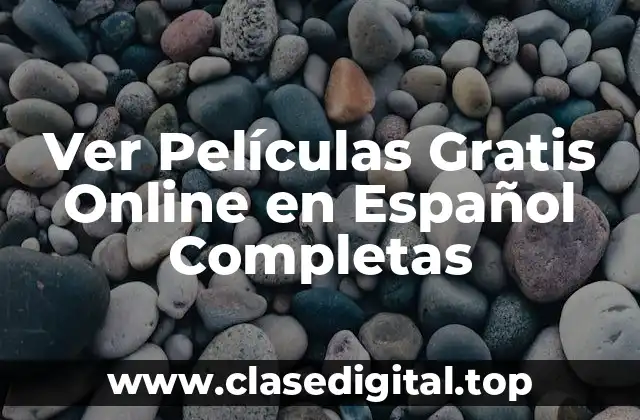 ¿Cuáles son los Beneficios de Ver Películas Gratis Online en Español Completas?