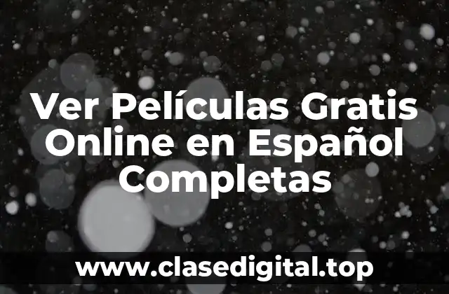 ¿Cuáles son las Ventajas de Ver Películas Gratis Online en Español Completas?