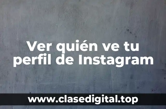 Ver quién ve tu perfil de Instagram