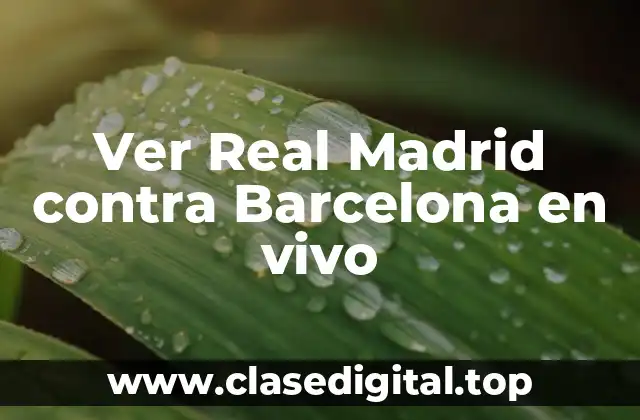 Ver Real Madrid contra Barcelona en vivo