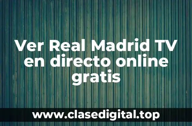 Ver Real Madrid TV en directo online gratis