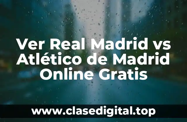 Ver Real Madrid vs Atlético de Madrid Online Gratis