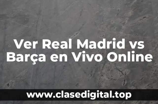 Ver Real Madrid vs Barça en Vivo Online