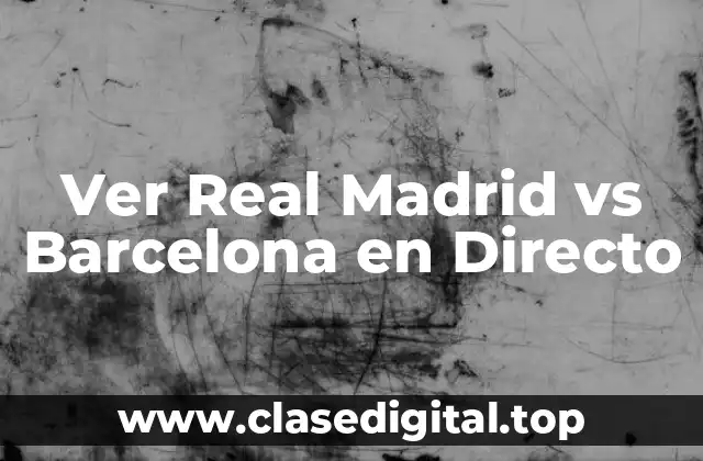 Ver Real Madrid vs Barcelona en Directo
