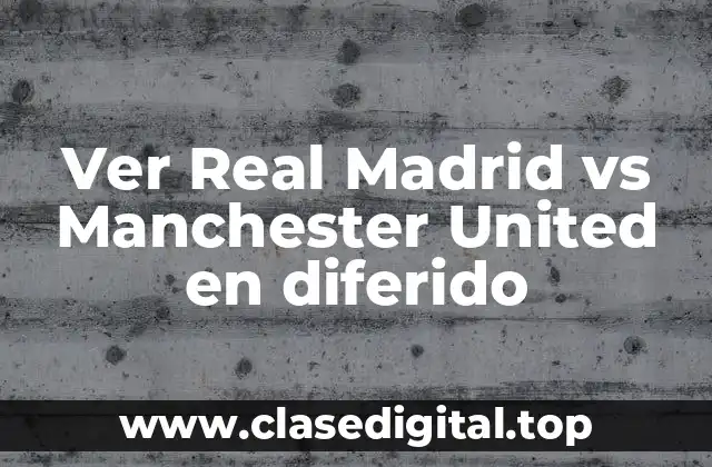 Ver Real Madrid vs Manchester United en diferido