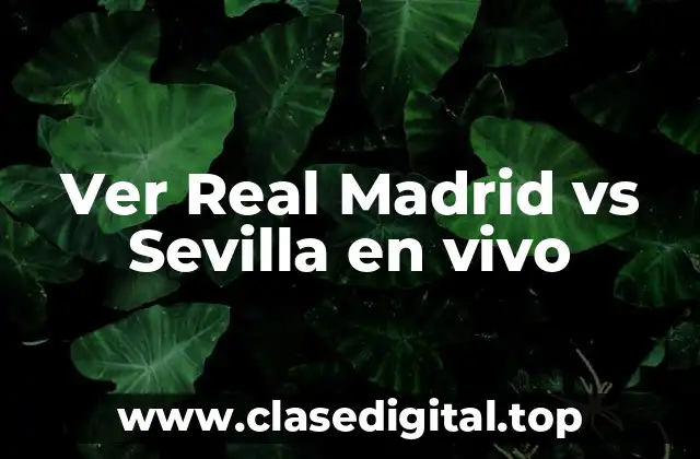 Importancia del Partido Real Madrid vs Sevilla