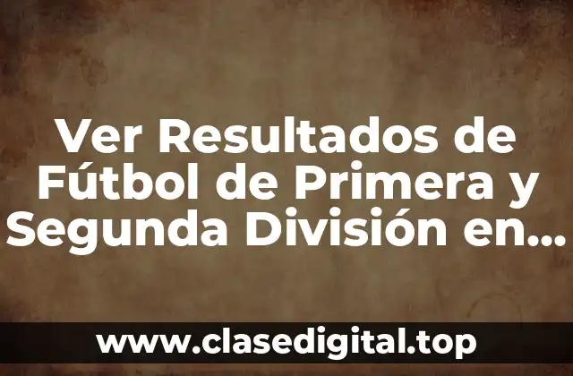 Ver Resultados de Fútbol de Primera y Segunda División en Vivo