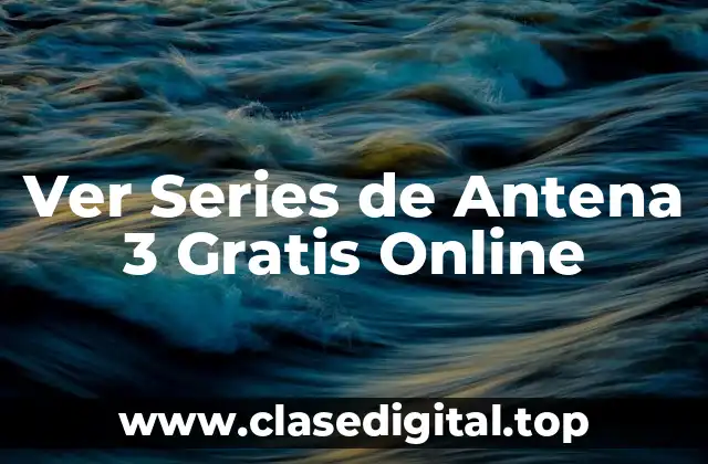 Ver Series de Antena 3 Gratis Online