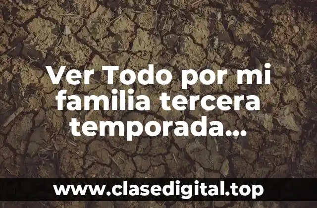 Ver Todo por mi familia tercera temporada Dailymotion Online Gratis