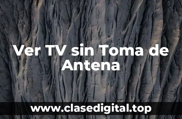 Ver TV sin Toma de Antena