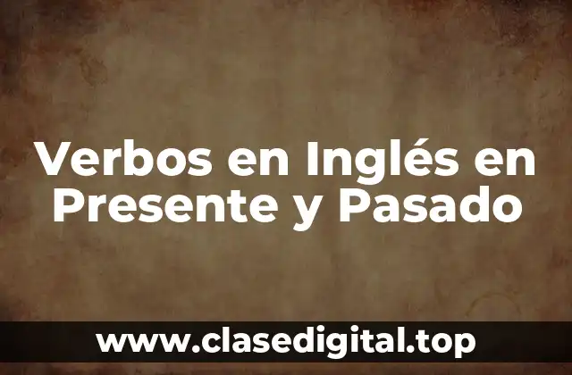 Verbos en Inglés en Presente y Pasado