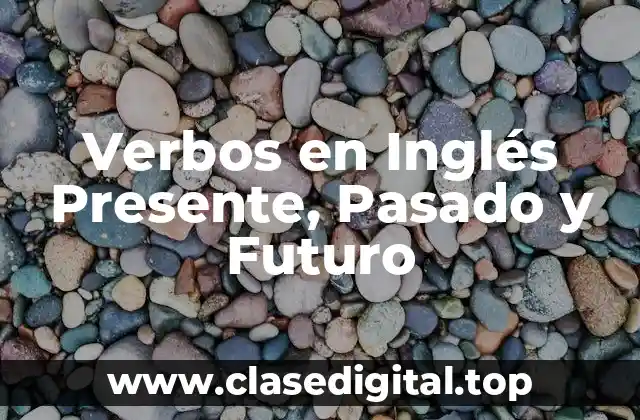 Verbos en Inglés Presente, Pasado y Futuro
