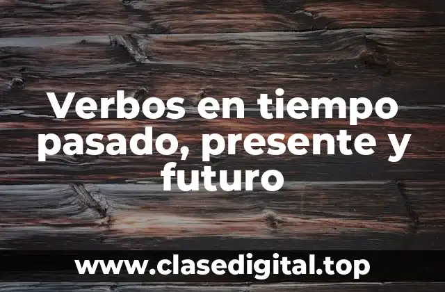 Verbos en tiempo pasado, presente y futuro