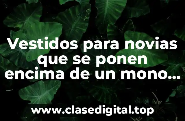 Vestidos para novias que se ponen encima de un mono para una boda tradicional y moderna