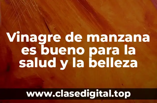 Vinagre de manzana es bueno para la salud y la belleza