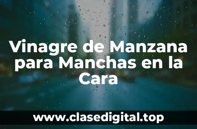 Vinagre de Manzana para Manchas en la Cara