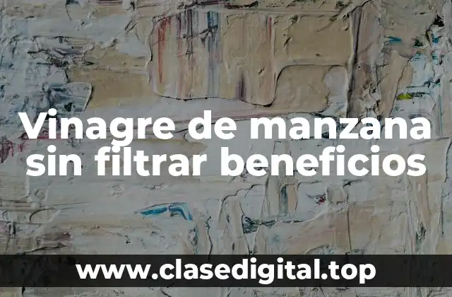 Vinagre de manzana sin filtrar beneficios