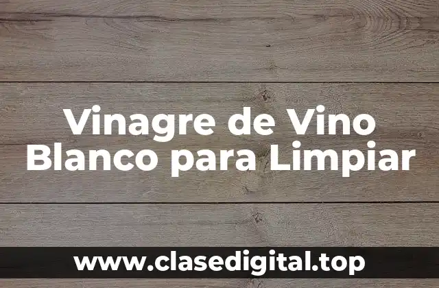 Vinagre de Vino Blanco para Limpiar