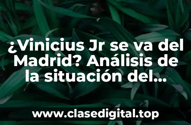 ¿Vinicius Jr se va del Madrid? Análisis de la situación del brasileño en el Real Madrid