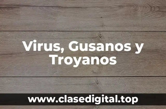 Ejemplos de Virus, Gusanos y Troyanos