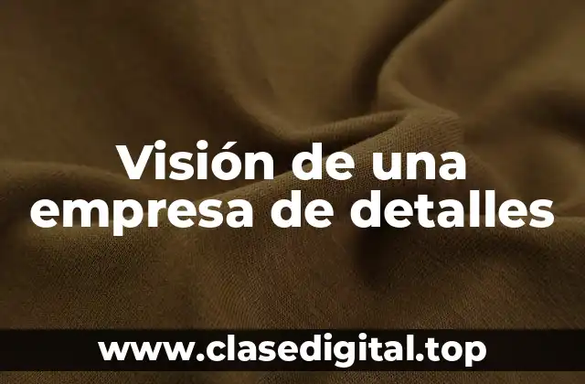 Visión de una empresa de detalles