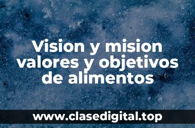 Vision y mision valores y objetivos de alimentos