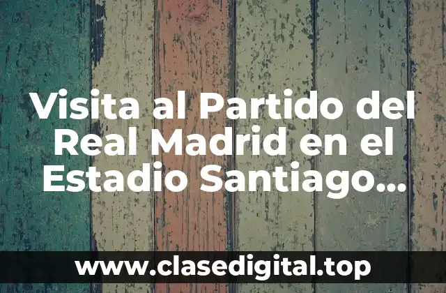 Visita al Partido del Real Madrid en el Estadio Santiago Bernabéu