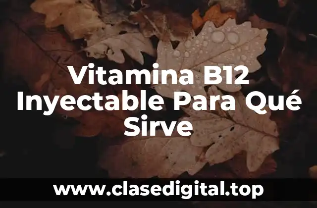 Vitamina B12 Inyectable Para Qué Sirve