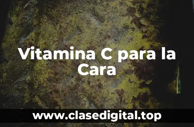 ¿Cuáles son los Beneficios de la Vitamina C para la Cara?