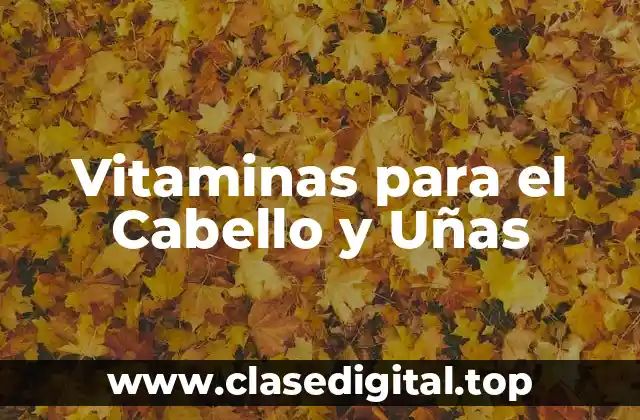 Vitaminas para el Cabello y Uñas