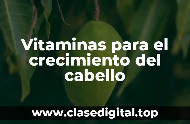 Vitaminas para el crecimiento del cabello