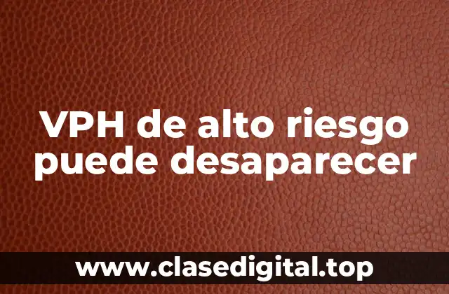¿Qué es el VPH de alto riesgo?