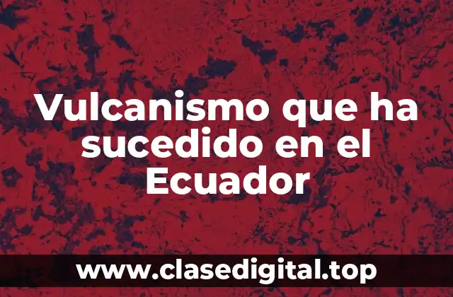 Vulcanismo que ha sucedido en el Ecuador