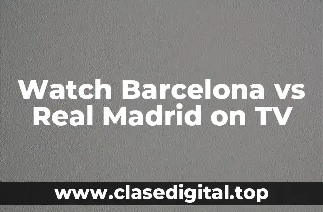Watch Barcelona vs Real Madrid on TV