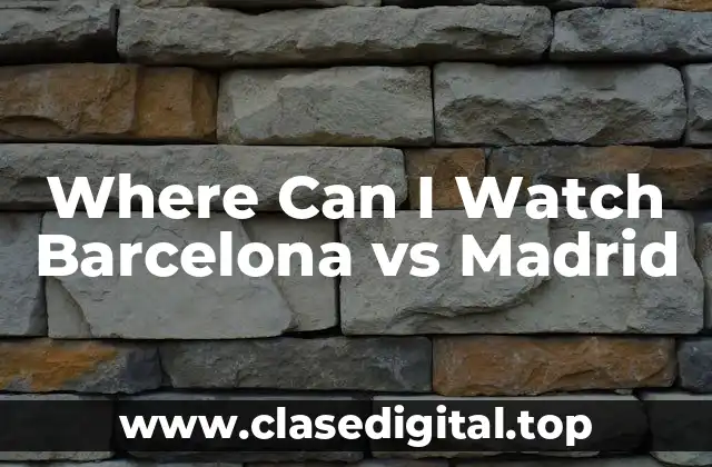 Where Can I Watch Barcelona vs Madrid
